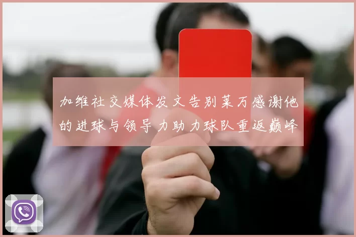 加维社交媒体发文告别莱万感谢他的进球与领导力助力球队重返巅峰