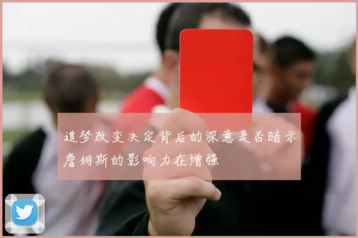 追梦改变决定背后的深意是否暗示詹姆斯的影响力在增强