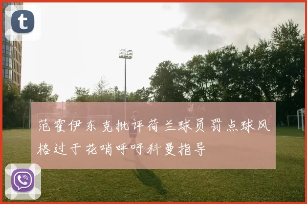 范霍伊东克批评荷兰球员罚点球风格过于花哨呼吁科曼指导