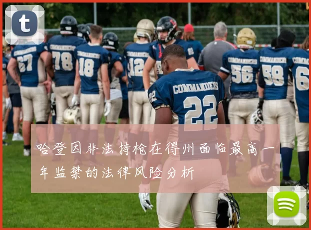 哈登因非法持枪在得州面临最高一年监禁的法律风险分析