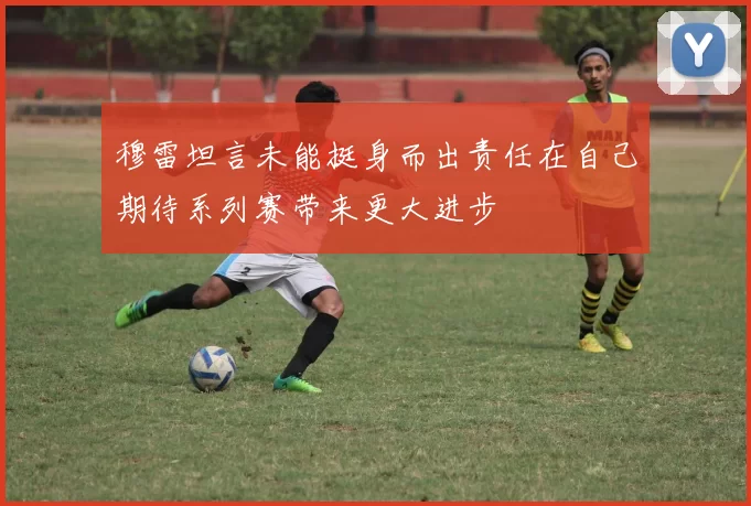 穆雷坦言未能挺身而出责任在自己期待系列赛带来更大进步