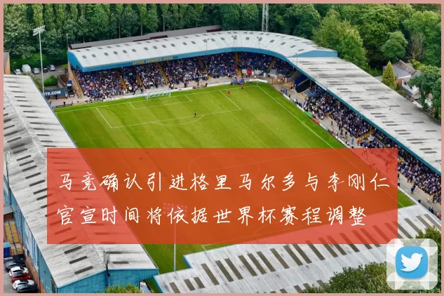 马竞确认引进格里马尔多与李刚仁官宣时间将依据世界杯赛程调整